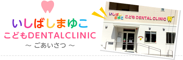 いしばしまゆこ こどもDENTALCLINICよりごあいさつ